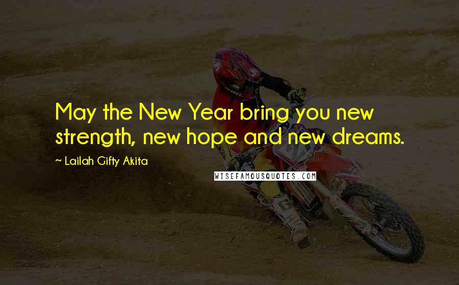 Lailah Gifty Akita Quotes: May the New Year bring you new strength, new hope and new dreams.