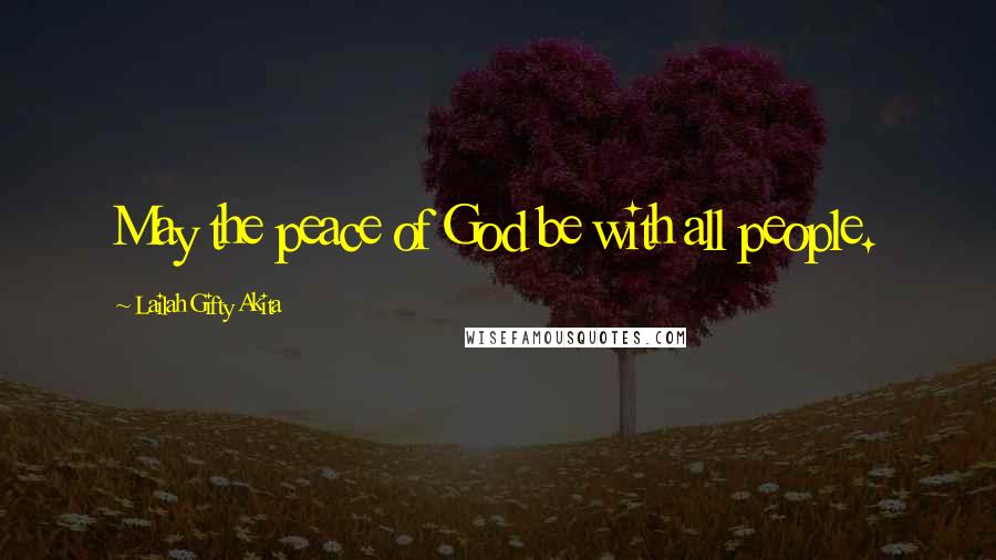 Lailah Gifty Akita Quotes: May the peace of God be with all people.