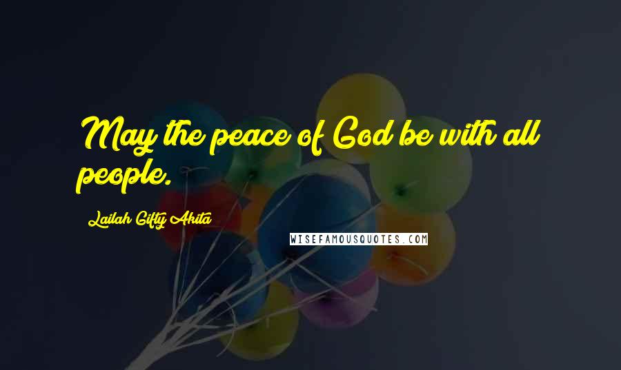 Lailah Gifty Akita Quotes: May the peace of God be with all people.