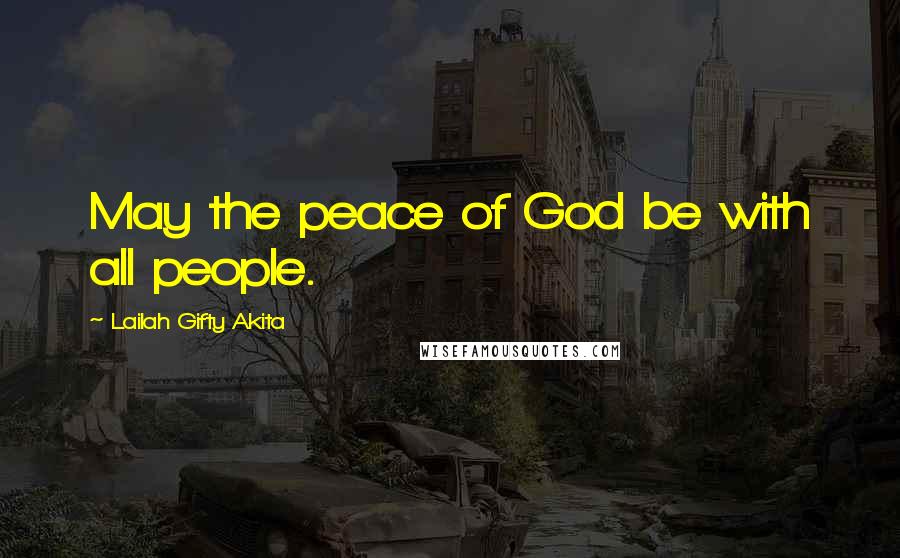 Lailah Gifty Akita Quotes: May the peace of God be with all people.