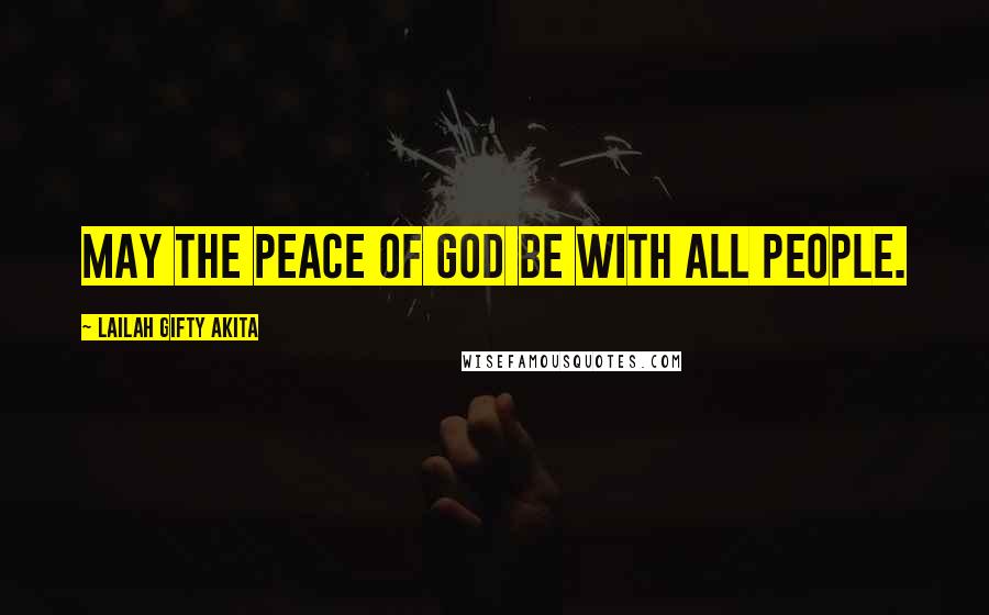 Lailah Gifty Akita Quotes: May the peace of God be with all people.