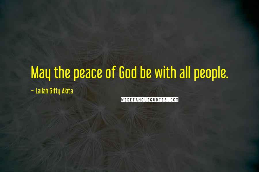 Lailah Gifty Akita Quotes: May the peace of God be with all people.