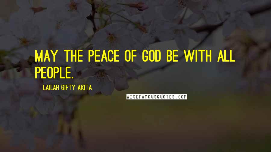 Lailah Gifty Akita Quotes: May the peace of God be with all people.