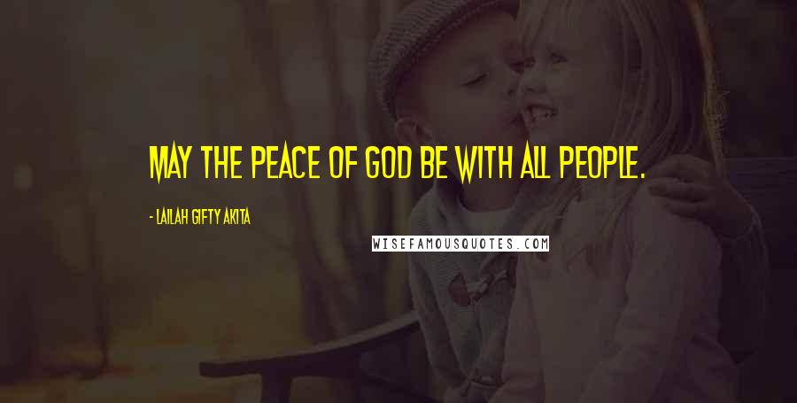 Lailah Gifty Akita Quotes: May the peace of God be with all people.