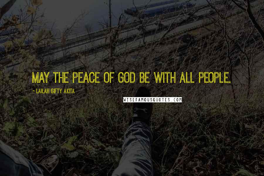 Lailah Gifty Akita Quotes: May the peace of God be with all people.