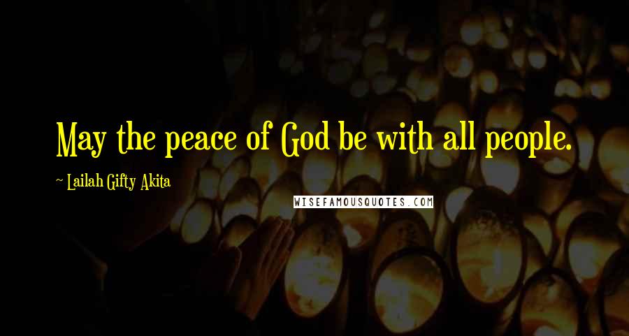 Lailah Gifty Akita Quotes: May the peace of God be with all people.