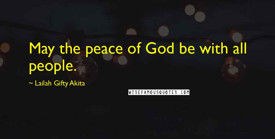 Lailah Gifty Akita Quotes: May the peace of God be with all people.