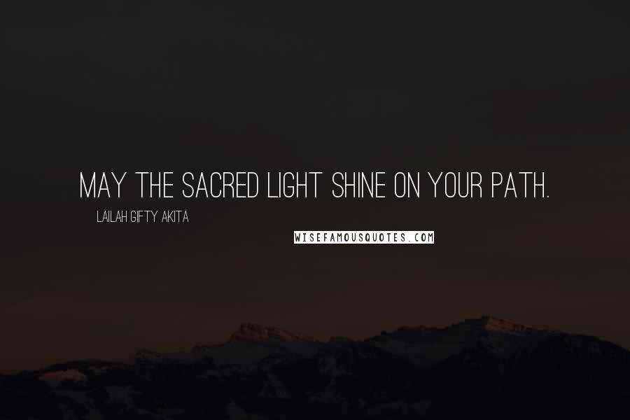 Lailah Gifty Akita Quotes: May the sacred light shine on your path.