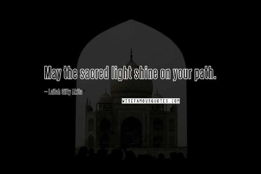 Lailah Gifty Akita Quotes: May the sacred light shine on your path.