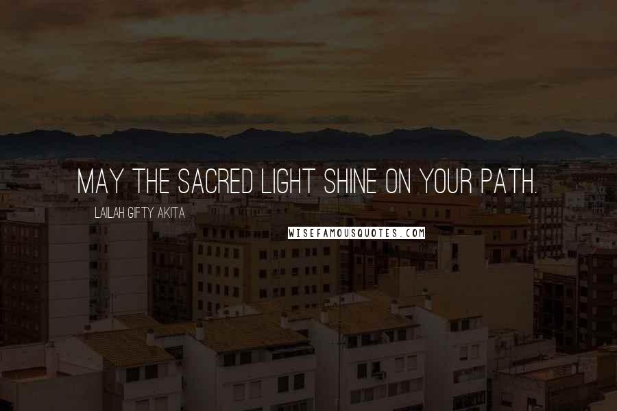 Lailah Gifty Akita Quotes: May the sacred light shine on your path.