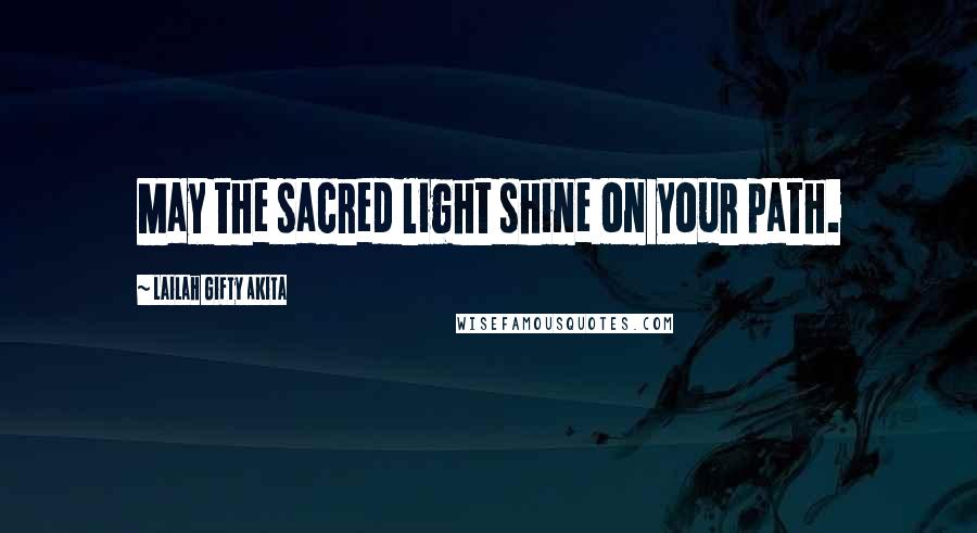 Lailah Gifty Akita Quotes: May the sacred light shine on your path.