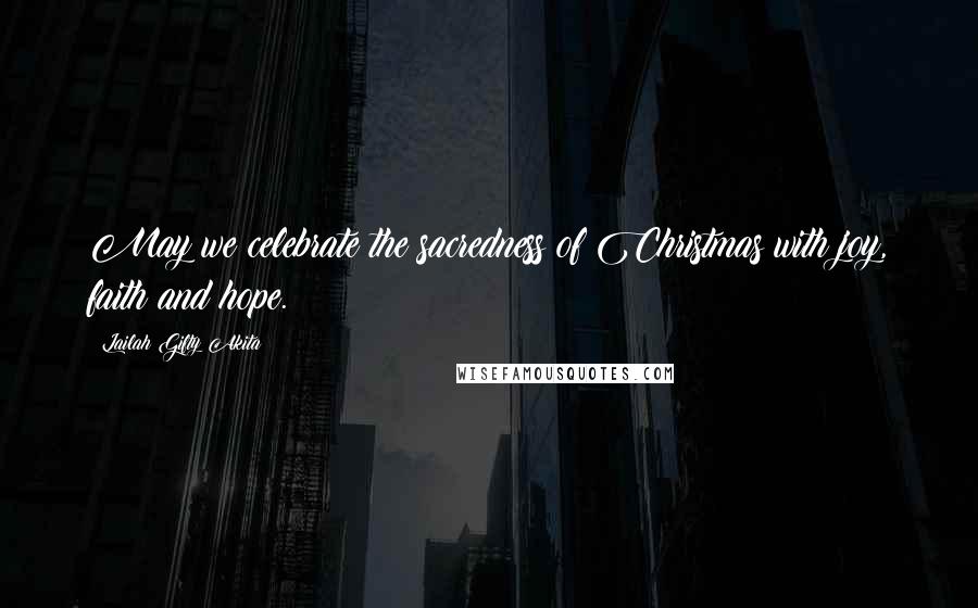 Lailah Gifty Akita Quotes: May we celebrate the sacredness of Christmas with joy, faith and hope.