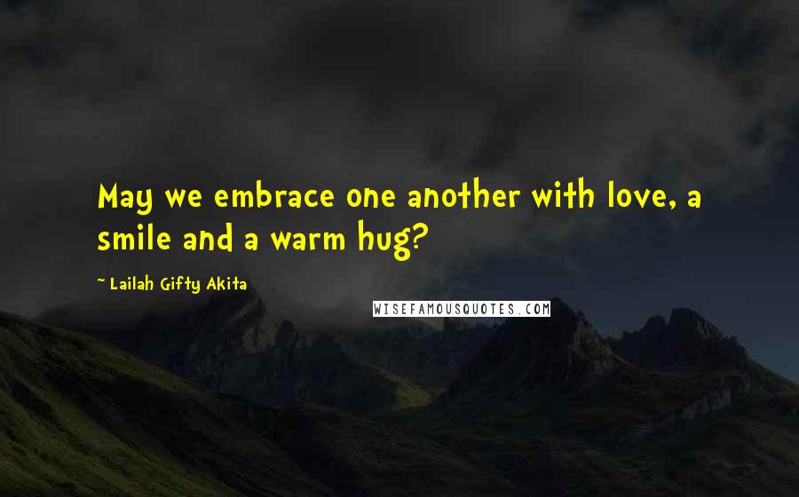 Lailah Gifty Akita Quotes: May we embrace one another with love, a smile and a warm hug?