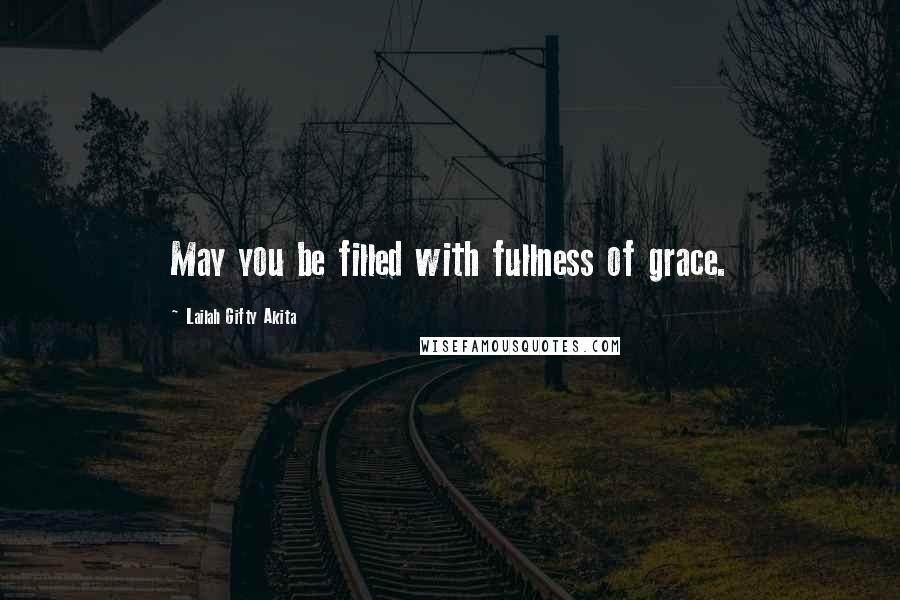 Lailah Gifty Akita Quotes: May you be filled with fullness of grace.