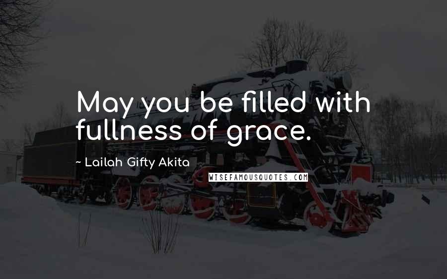 Lailah Gifty Akita Quotes: May you be filled with fullness of grace.