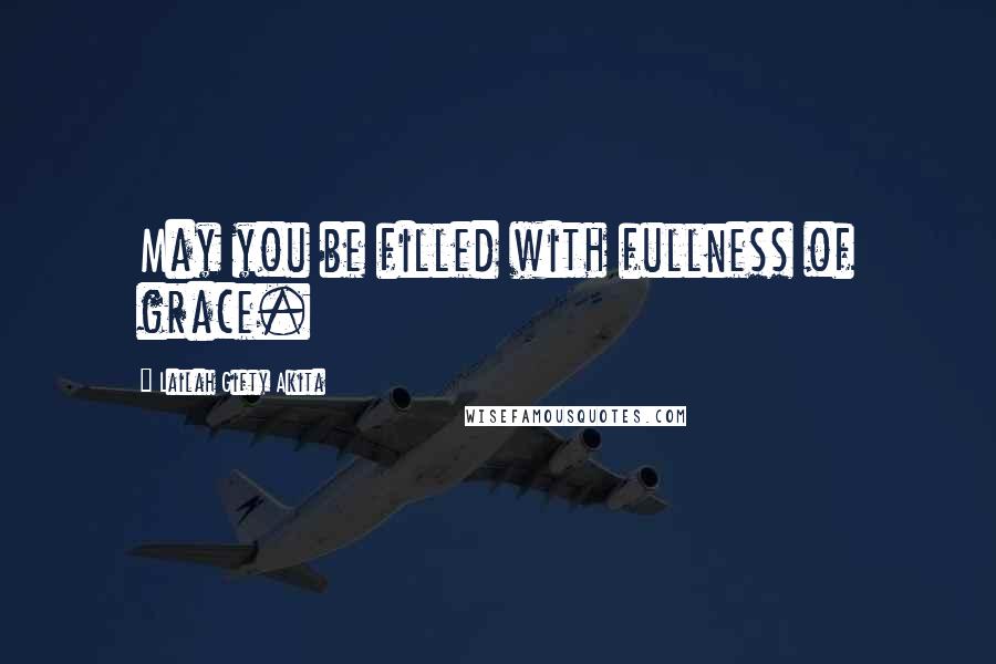 Lailah Gifty Akita Quotes: May you be filled with fullness of grace.