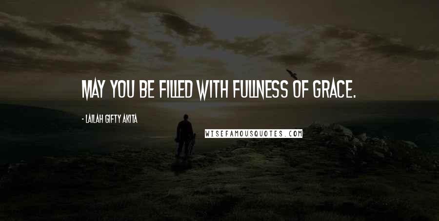 Lailah Gifty Akita Quotes: May you be filled with fullness of grace.