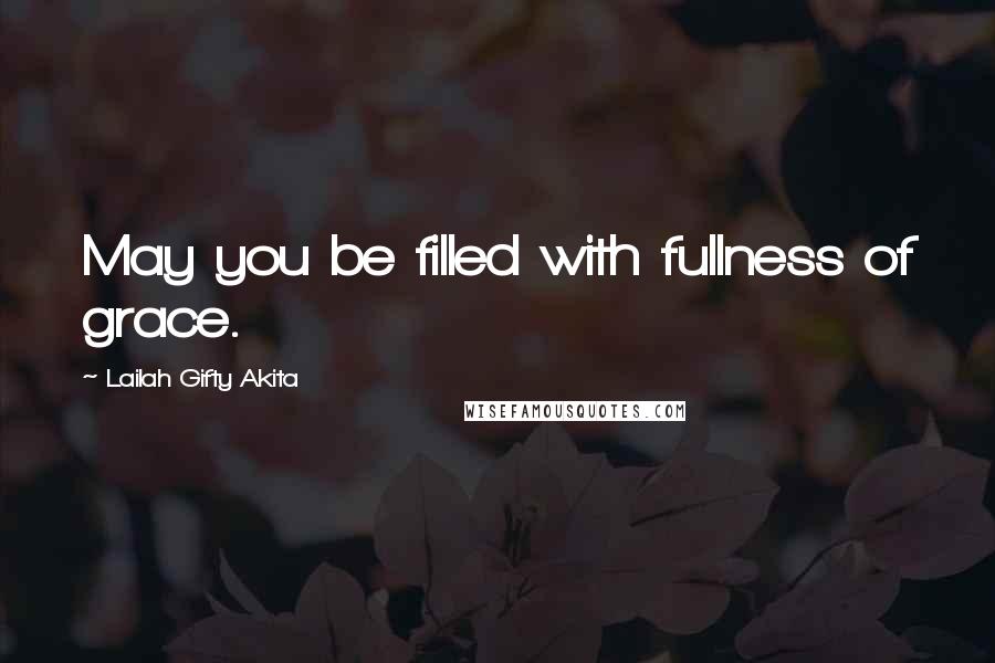 Lailah Gifty Akita Quotes: May you be filled with fullness of grace.