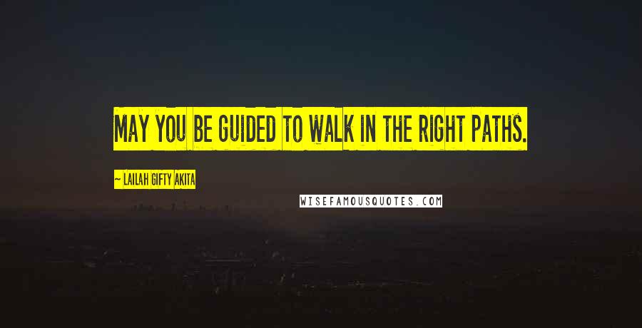 Lailah Gifty Akita Quotes: May you be guided to walk in the right paths.