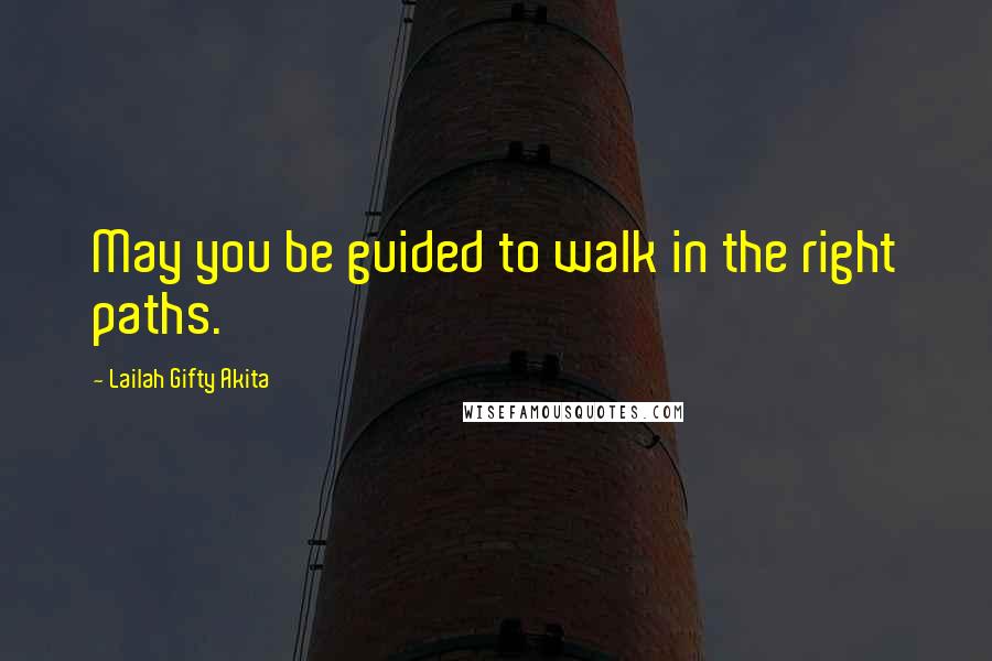 Lailah Gifty Akita Quotes: May you be guided to walk in the right paths.