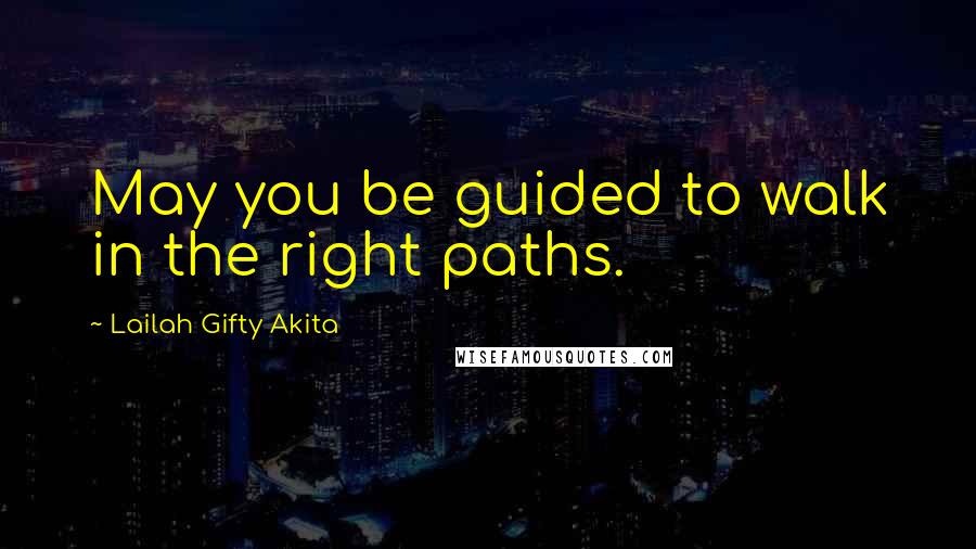 Lailah Gifty Akita Quotes: May you be guided to walk in the right paths.
