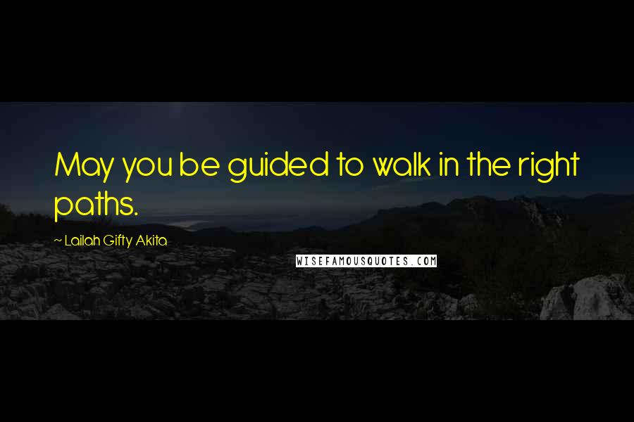 Lailah Gifty Akita Quotes: May you be guided to walk in the right paths.