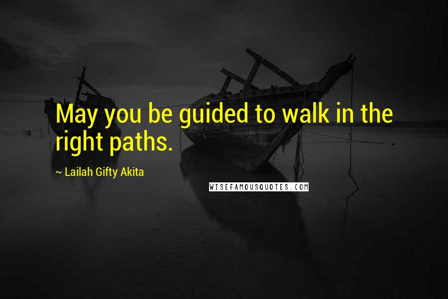 Lailah Gifty Akita Quotes: May you be guided to walk in the right paths.