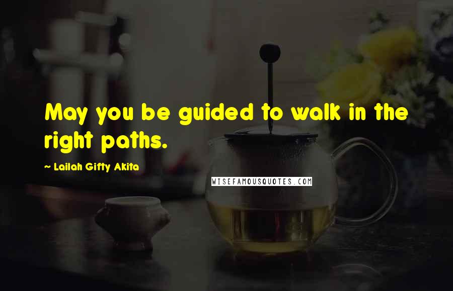 Lailah Gifty Akita Quotes: May you be guided to walk in the right paths.