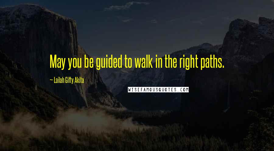 Lailah Gifty Akita Quotes: May you be guided to walk in the right paths.