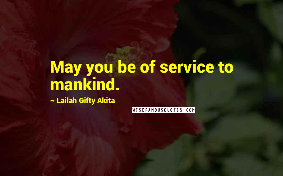 Lailah Gifty Akita Quotes: May you be of service to mankind.