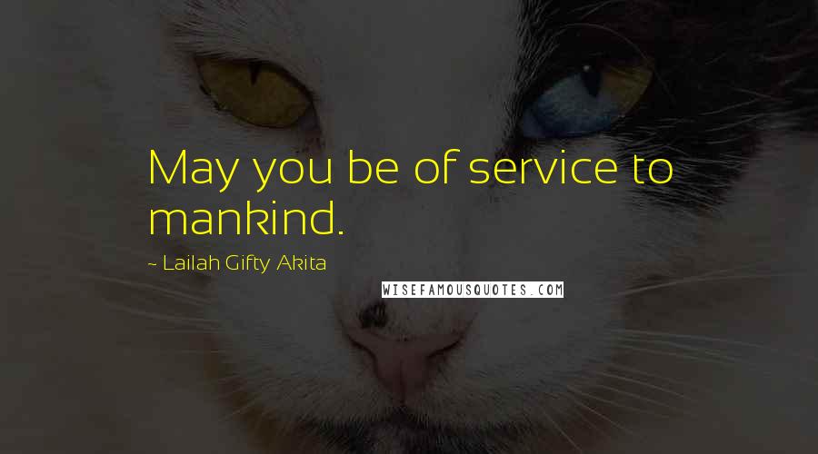 Lailah Gifty Akita Quotes: May you be of service to mankind.