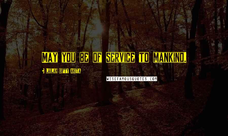 Lailah Gifty Akita Quotes: May you be of service to mankind.