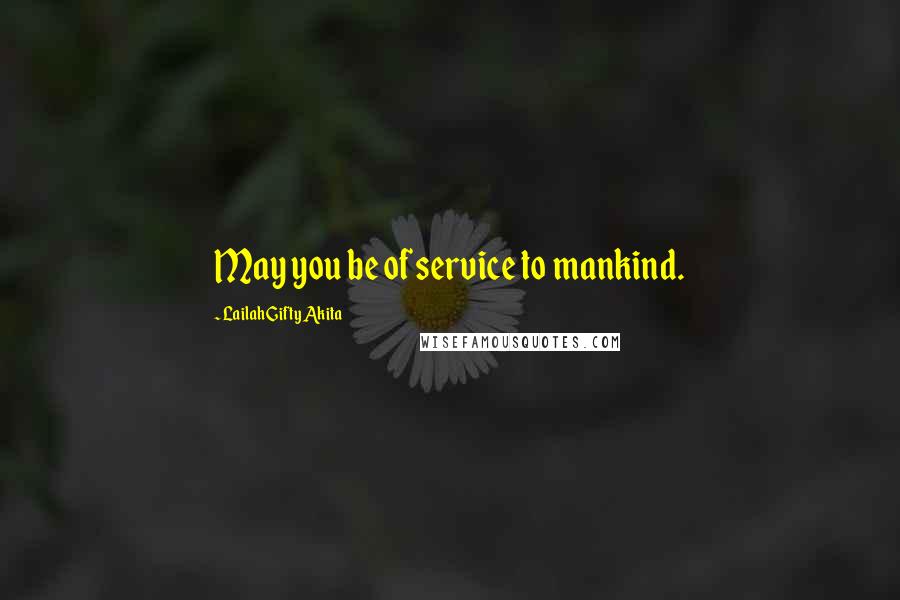 Lailah Gifty Akita Quotes: May you be of service to mankind.