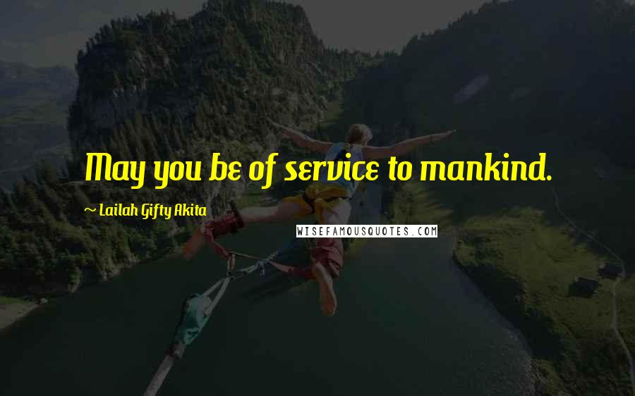 Lailah Gifty Akita Quotes: May you be of service to mankind.