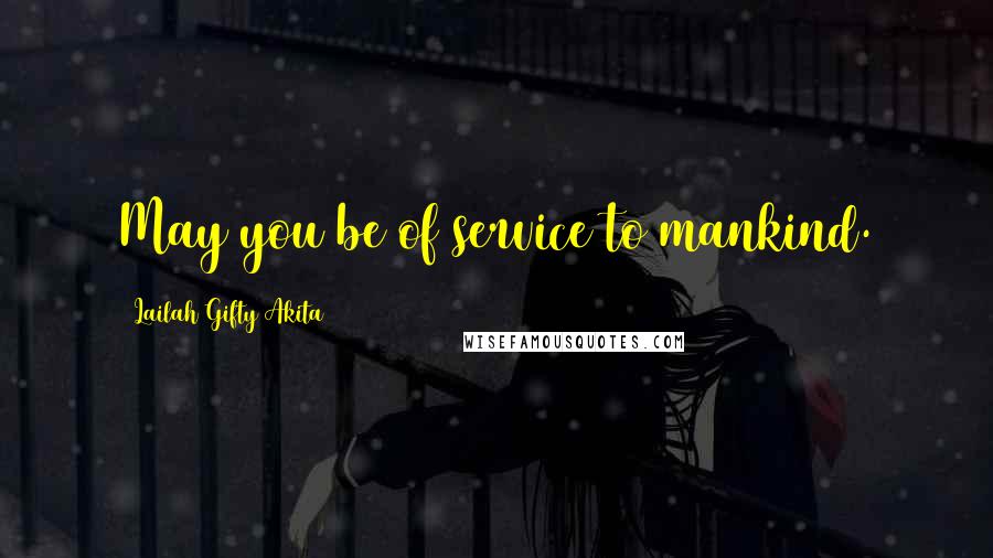 Lailah Gifty Akita Quotes: May you be of service to mankind.