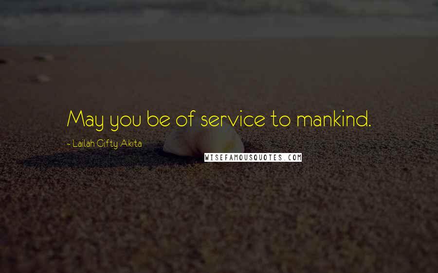 Lailah Gifty Akita Quotes: May you be of service to mankind.