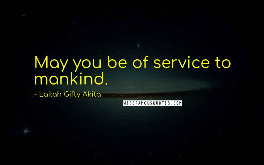 Lailah Gifty Akita Quotes: May you be of service to mankind.