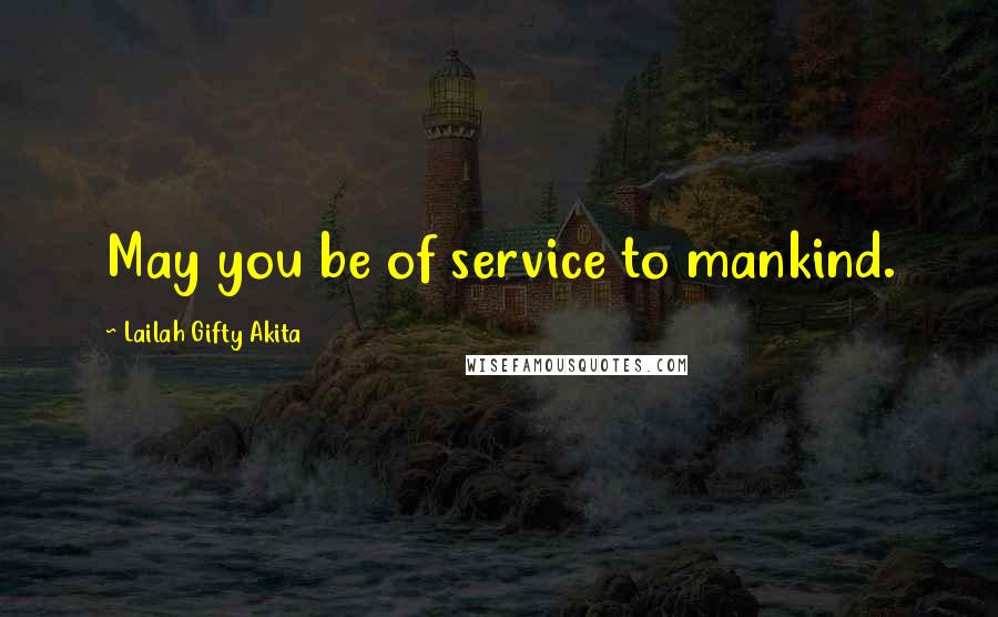 Lailah Gifty Akita Quotes: May you be of service to mankind.