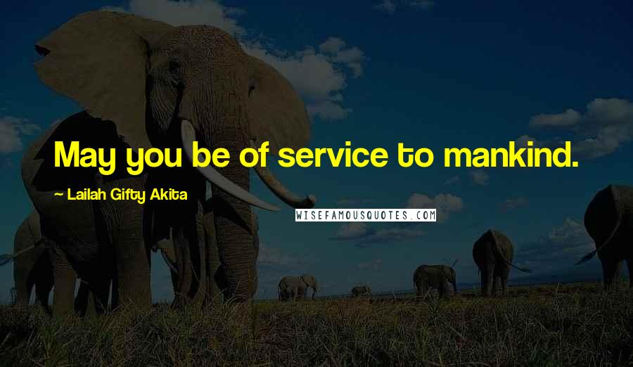 Lailah Gifty Akita Quotes: May you be of service to mankind.