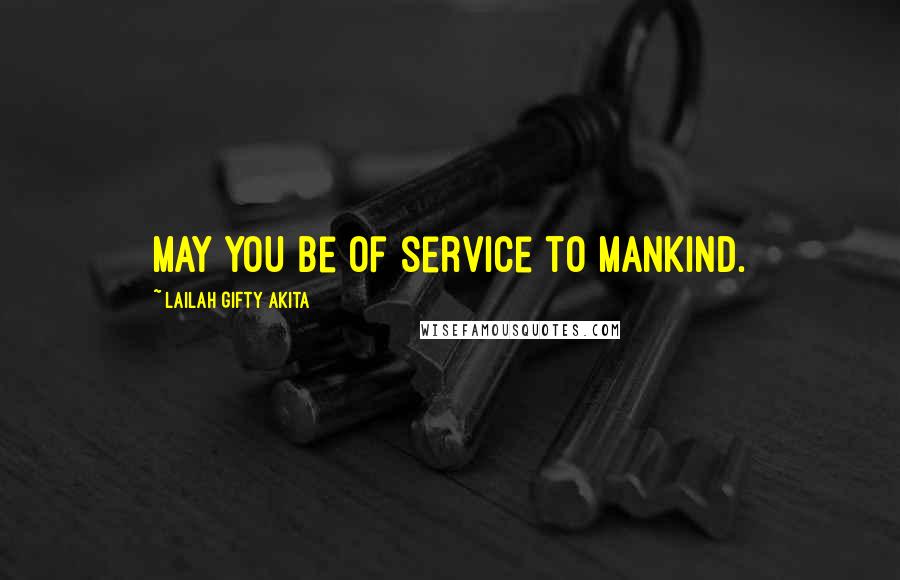 Lailah Gifty Akita Quotes: May you be of service to mankind.