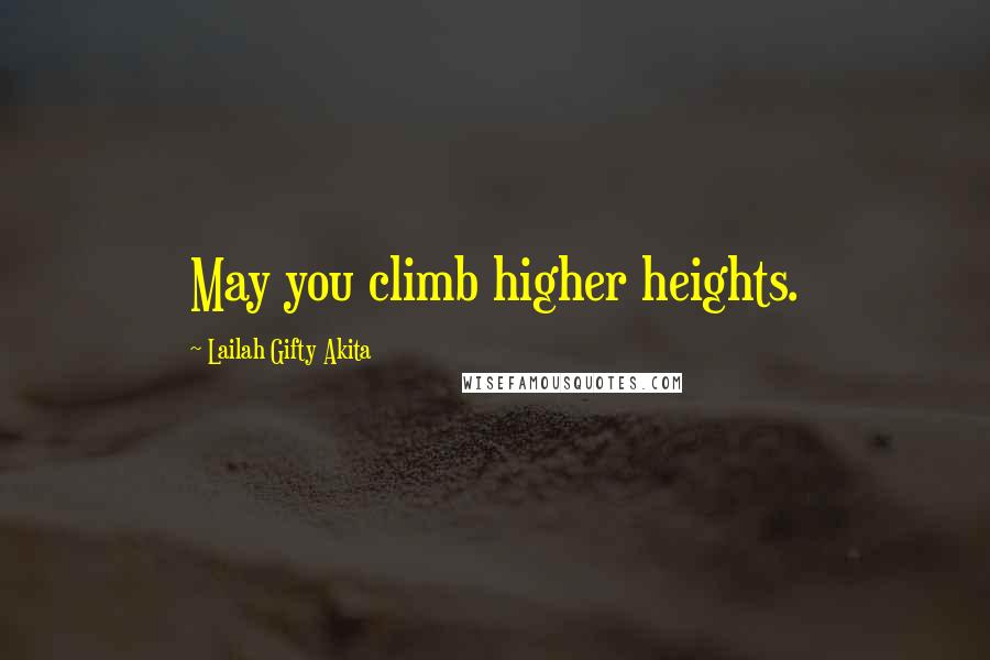 Lailah Gifty Akita Quotes: May you climb higher heights.