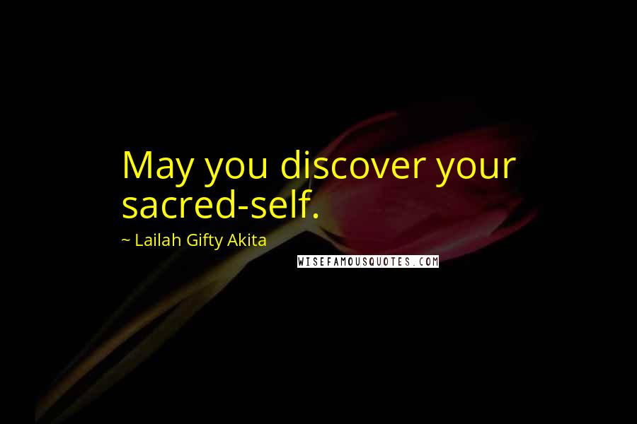 Lailah Gifty Akita Quotes: May you discover your sacred-self.