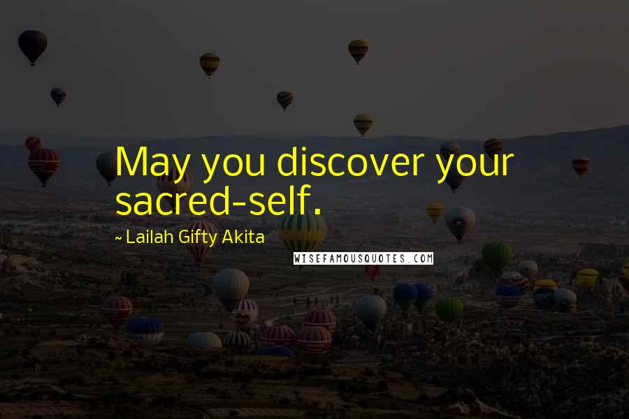 Lailah Gifty Akita Quotes: May you discover your sacred-self.