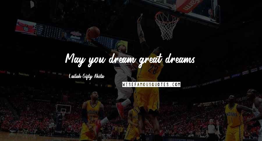 Lailah Gifty Akita Quotes: May you dream great dreams.