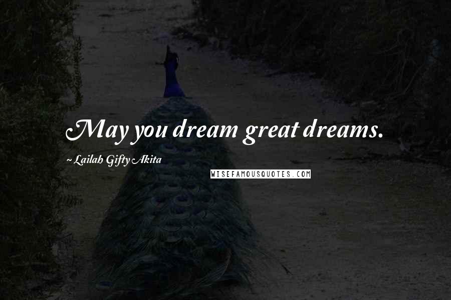 Lailah Gifty Akita Quotes: May you dream great dreams.