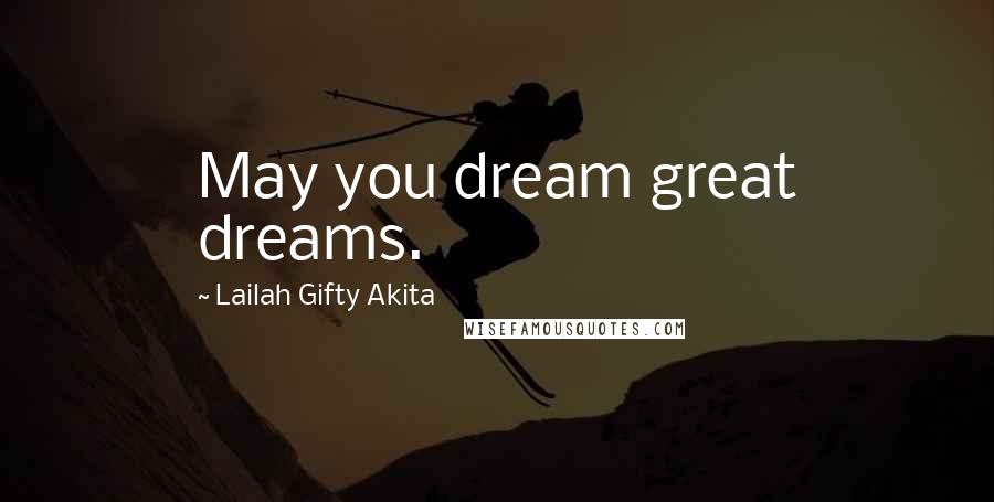 Lailah Gifty Akita Quotes: May you dream great dreams.