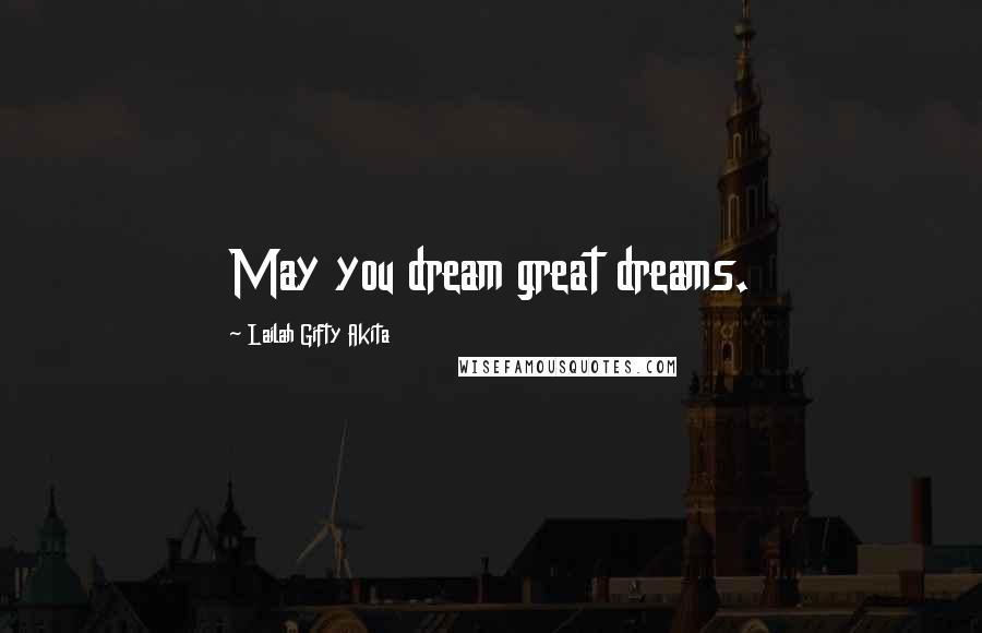 Lailah Gifty Akita Quotes: May you dream great dreams.