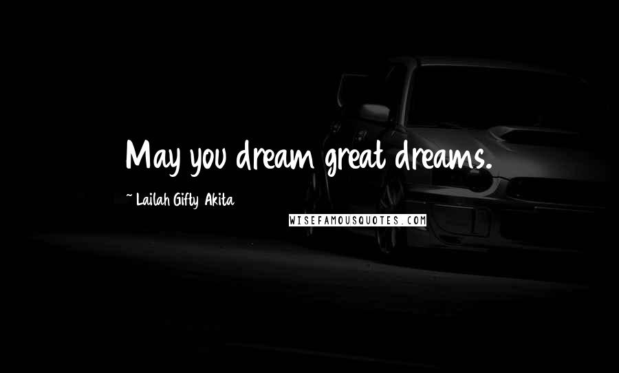 Lailah Gifty Akita Quotes: May you dream great dreams.