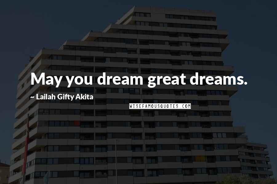 Lailah Gifty Akita Quotes: May you dream great dreams.