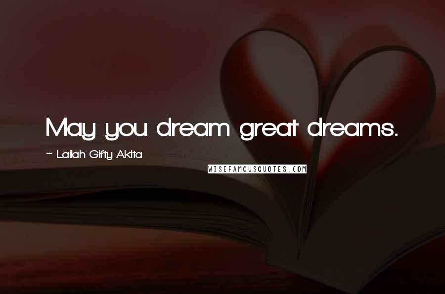 Lailah Gifty Akita Quotes: May you dream great dreams.